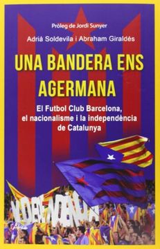 portada Una Bandera ens Agermana: El Futbol Club Barcelona, el Nacionalisme i la Independència de Catalunya. (en Catalá)