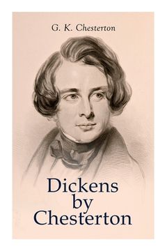 portada Dickens by Chesterton: Critical Study, Biography, Appreciations & Criticisms of the Works by Charles Dickens (en Inglés)