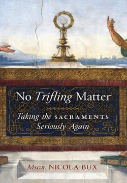 portada No Trifling Matter: Taking the Sacraments Seriously Again (in English)