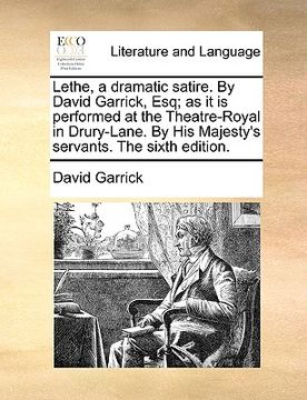 portada lethe, a dramatic satire. by david garrick, esq; as it is performed at the theatre-royal in drury-lane. by his majesty's servants. the sixth edition. (en Inglés)