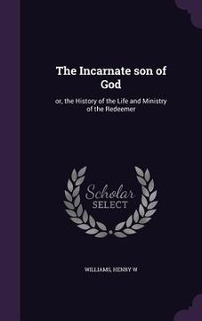 portada The Incarnate son of God: or, the History of the Life and Ministry of the Redeemer (en Inglés)