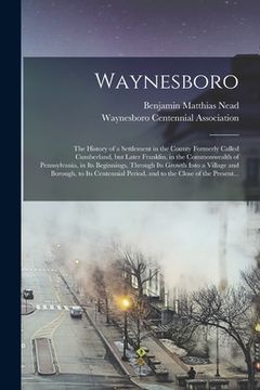 portada Waynesboro: the History of a Settlement in the County Formerly Called Cumberland, but Later Franklin, in the Commonwealth of Penns (en Inglés)