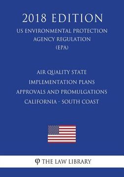 portada Air Quality State Implementation Plans - Approvals and Promulgations - California - South Coast (US Environmental Protection Agency Regulation) (EPA) (en Inglés)