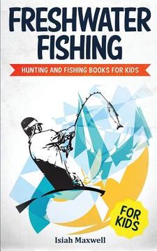 portada Freshwater Fishing for Kids: Hunting and Fishing Books for Kids (en Inglés)