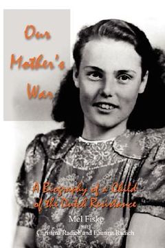 portada our mother's war: a biography of a child of the dutch resistance (en Inglés)