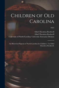 portada Children of Old Carolina: an Historical Pageant of North Carolina for Children / by Ethel Theodora Rockwell.; 1925 (en Inglés)