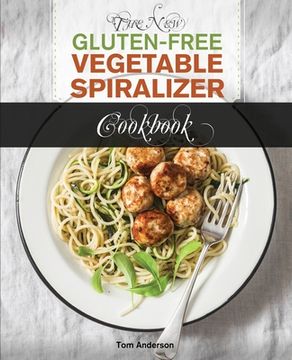 portada The New Gluten Free Vegetable Spiralizer Cookbook (Ed 2): 101 Tasty Spiralizer Recipes For Your Vegetable Slicer & Zoodle Maker (zoodler, spiraler, sp (in English)