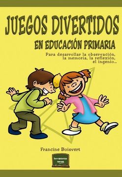portada Juegos Divertidos en Educación Primaria: Para Desarrollar la Observación, la Memoria, la Reflexión, el Ingenio. (in Spanish)