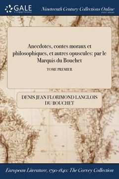 portada Anecdotes, contes moraux et philosophiques, et autres opuscules: par le Marquis du Bouchet; TOME PREMIER (en Francés)