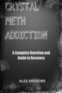 portada Crystal Meth Addiction: A Complete Overview and Guide to Recovery (en Inglés)