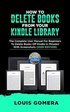 portada How to Delete Books From Your Kindle Library: The Complete User Manual for Beginners to Delete Books off Kindle in Minutes! With Screenshots (2020 Edition) (Kindle Device Tips & Tricks Book) (en Inglés)