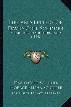 portada life and letters of david coit scudder: missionary in southern india (1864) (en Inglés)