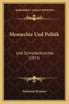 portada Monarchie Und Politik: Und Schreiberknechte (1853) (en Alemán)