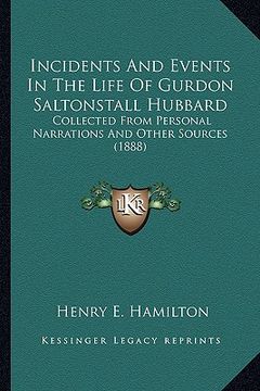 portada incidents and events in the life of gurdon saltonstall hubbard: collected from personal narrations and other sources (1888) (en Inglés)
