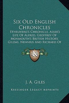 portada six old english chronicles: ethelwerd's chronicle, asser's life of alfred, geoffrey of monmouth's british history, gildas, nennius and richard of (en Inglés)