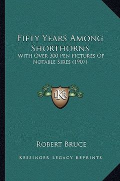 portada fifty years among shorthorns: with over 300 pen pictures of notable sires (1907) with over 300 pen pictures of notable sires (1907) (en Inglés)