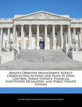 portada results-oriented management: agency crosscutting actions and plans in drug control, family poverty, financial institution regulation, and public he