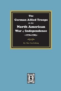 portada The German Allied Troops in the North American War of Independence, 1776-1783 (in English)