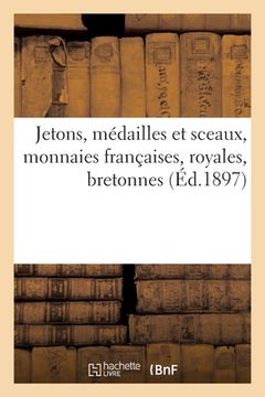 portada Jetons, Médailles Et Sceaux, Monnaies Françaises, Royales, Bretonnes (en Francés)