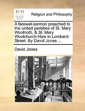 portada a farewel-sermon preached to the united parishes of st. mary woolnoth, & st. mary woolchurch-haw in lombard-street. by david jones ...