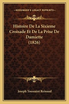 portada Histoire De La Sixieme Croisade Et De La Prise De Damiette (1826) (in French)