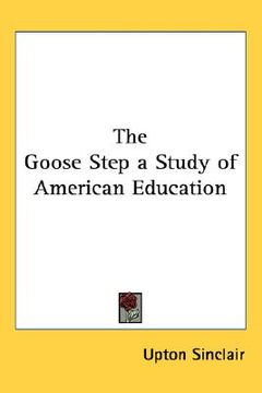 portada the goose step a study of american education (en Inglés)