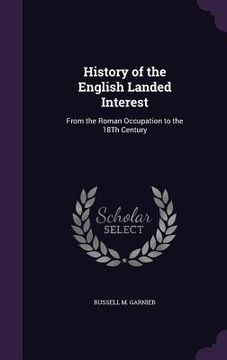 portada History of the English Landed Interest: From the Roman Occupation to the 18Th Century (en Inglés)