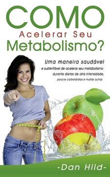 portada Como Acelerar Seu Metabolismo?: Uma maneira saudável e sustentável de acelerar seu metabolismo durante dietas de alta intensidade, poucos carboidratos (en Portugués)