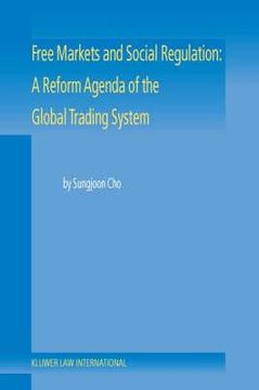 portada free markets and social regulation: a reform agenda of the global trading system toward a new international economic law (en Inglés)