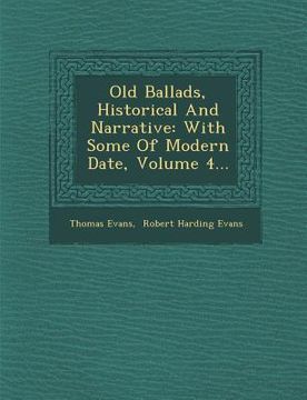 portada Old Ballads, Historical and Narrative: With Some of Modern Date, Volume 4...