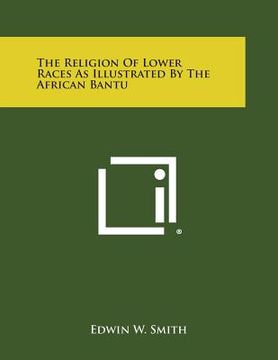 portada The Religion of Lower Races as Illustrated by the African Bantu (en Inglés)