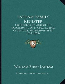 portada lapham family register: or records of some of the descendants of thomas lapham of scituate, massachusetts in 1635 (1873) (en Inglés)