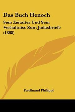 portada Das Buch Henoch: Sein Zeitalter Und Sein Verhaltniss Zum Judasbriefe (1868) (en Alemán)
