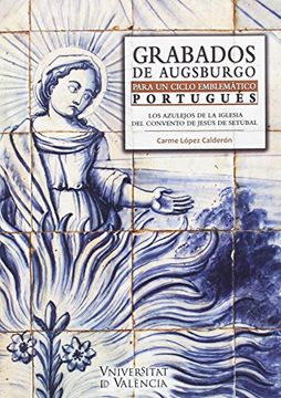portada Grabados de Augsburgo Para un Ciclo Emblemático Portugués: Los Azulejos de la Iglesia del Convento de Jesús de Setúbal