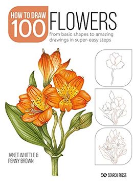 portada Draw 100: Flowers: From Basic Shapes to Amazing Drawings in Super-Easy Steps