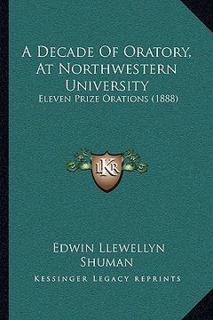 portada a decade of oratory, at northwestern university: eleven prize orations (1888) (in English)