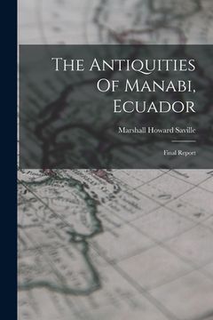 portada The Antiquities Of Manabi, Ecuador: Final Report