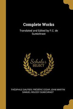 portada Complete Works: Translated and Edited by F.C. de Sumichrast (en Inglés)