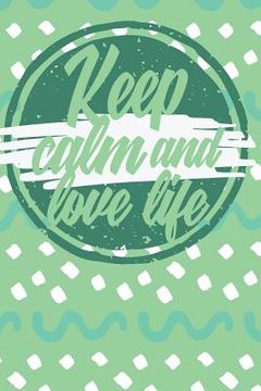 portada Keep Calm And Love Life: Colorful Journak with positive message (en Inglés)