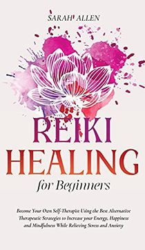 portada Reiki Healing for Beginners: Become Your own Self-Therapist Using the Best Alternative Therapeutic Strategies to Increase Your Energy, Happiness and Mindfulness While Relieving Stress and Anxiety (en Inglés)