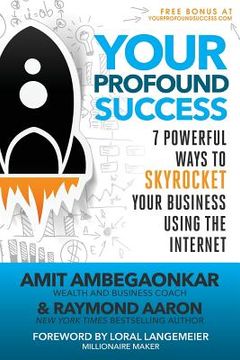 portada Your Profound Success: 7 Powerful Ways To Skyrocket Your Business Using The Internet (in English)