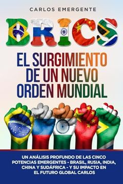 portada Brics: Un Análisis Profundo de las Cinco Potencias Emergentes - Brasil, Rusia, India, China y Sudáfrica - y su Impacto en el (in Spanish)