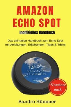 portada Amazon Echo Spot - inoffizielles Handbuch: Das ultimative Handbuch zum Echo Spot mit Alexa, Anleitungen, Erklärungen, Tipps & Tricks, Zubehör + IFTTT (en Alemán)