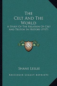 portada the celt and the world: a study of the relation of celt and teuton in history (1917) (en Inglés)