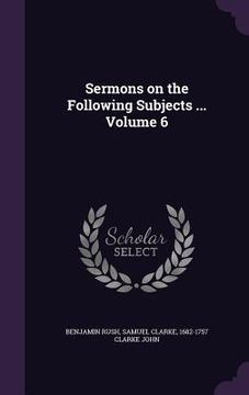 portada Sermons on the Following Subjects ... Volume 6 (en Inglés)