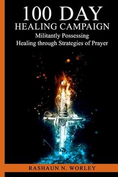 portada 100 Day Healing Campaign: Militantly Possessing Healing through Strategies of Prayer (en Inglés)