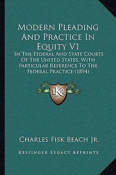 portada modern pleading and practice in equity v1: in the federal and state courts of the united states, with particular reference to the federal practice (18 (en Inglés)