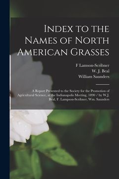 portada Index to the Names of North American Grasses: a Report Presented to the Society for the Promotion of Agricultural Science, at the Indianapolis Meeting (en Inglés)