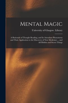 portada Mental Magic: a Rationale of Thought Reading, and Its Attendant Phenomena and Their Application to the Discovery of New Medicines .. (en Inglés)