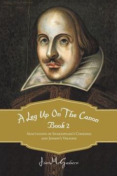 portada a leg up on the canon, book 2: adaptations of shakespeare's comedies and jonson's volpone (en Inglés)